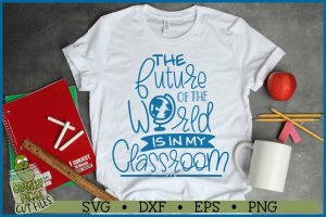 The Future of the World is in My Classroom SVG File