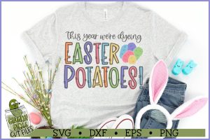 This Year We're Dyeing Easter Potatoes SVG File