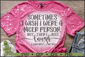 Wish I Were a Nicer Person Sarcastic SVG