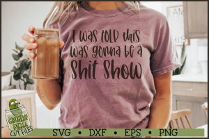 I Was Told This Was Gonna Be A Shit Show SVG File